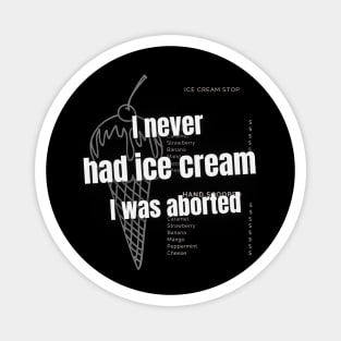 I never had ice cream I was aborted Magnet